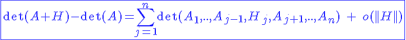 5$\blue\fbox{\det(A+H)-\det(A)=\Bigsum_{j=1}^{n}\det(A_1,..,A_{j-1},H_j,A_{j+1},..,A_n)\;+\;o(||H||)}